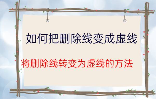 如何把删除线变成虚线 将删除线转变为虚线的方法